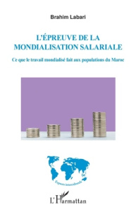 L'épreuve de la mondialisation salariale. Ce que le travail mondialisé fait aux populations du Maroc - Labari Brahim