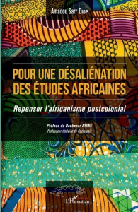 Pour une désaliénation des études africaines. Repenser l'africanisme postcolonial - Diop Amadou Sarr ; Niane Boubacar