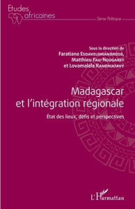 Madagascar et l'intégration régionale. Etat des lieux, défis et perspectives - Esoavelomandroso Faratiana ; Fau-Nougaret Matthieu