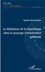 Le Médiateur de la République dans le paysage institutionnel gabonais - Obame Sylvain-Ulrich
