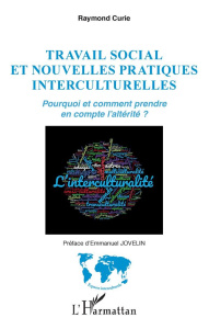 Travail social et nouvelles pratiques interculturelles. Pourquoi et comment prendre en compte l'alté - Curie Raymond ; Jovelin Emmanuel