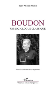 Boudon. Un sociologue classique, Edition revue et augmentée - Morin Jean-Michel