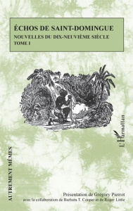 Echos de Saint-Domingue - Nouvelles du dix-neuvième siècle Tome 1 - Pierrot Grégory ; Cooper Barbara T. ; Little Roger