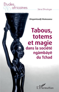 Tabous, totems et magie dans la société ngàmbáye du Tchad - Maikoubou Dingamtoudji