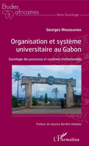 Organisation et système universitaire au Gabon. Sociologie des processus et systèmes institutionnels - Moussavou Georges ; Berthin Madébé Georice