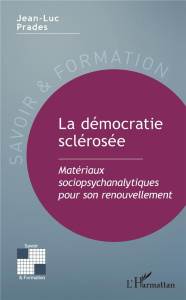 La démocratie sclérosée. Matériaux sociopsychanalytiques pour son renouvellement - Prades Jean-Luc