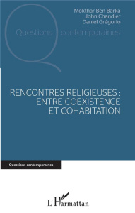 Rencontres religieuses : entre coexistence et cohabitation - Ben Barka Mokhtar ; Chandler John ; Grégorio Danie