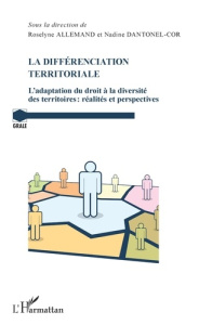 La différenciation territoriale. L'adaptation du droit à la diversité des territoires : réalités et - Allemand Roselyne ; Dantonel-Cor Nadine