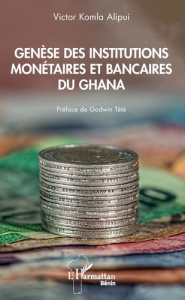 Genèse des institutions monétaires et bancaires du Ghana - Komla Alipui Victor ; Tété Godwin