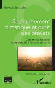 Réchauffement climatique et droit des brevets. Carcan du pollueur et turbine de l'innovation verte - Soustelle Romain ; Macrez Franck