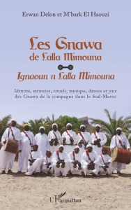 Les Gnawa de Lalla Mimouna. Identité, mémoire, rituels, musique, danses et jeux des Gnawa de la comp - Delon Erwan ; El Haouzi M'bark