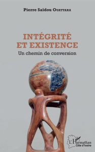 Intégrité et existence. Un chemin de conversion - Ouattara Saïdou Pierre