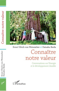 Connaître notre valeur. Conversations sur l'énergie et le développement durable - Weizsäcker Ernst Ulrich von ; Ikeda Daisaku ; Aube