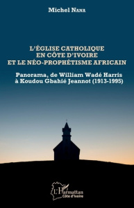 L'église catholique en Côte d'Ivoire et le néo-prophétisme africain. Panorama, de William Wadé Harri - Nana Michel