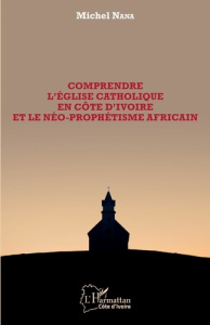 Comprendre l'église catholique en Côte d'Ivoire et le néo-prophétisme africain - Nana Michel