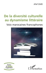 De la diversité culturelle au dynamisme littéraire. Voix marocaines francophones - Zaid Afaf