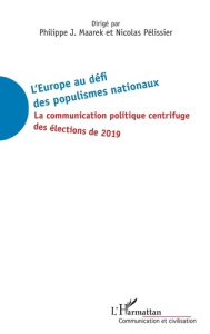 L'Europe au défi des populismes nationaux. La communication politique centrifuge des élections de 20 - Maarek Philippe-J ; Pélissier Nicolas