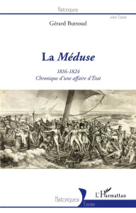La Méduse (1816-1824). Chronique d'une affaire d'Etat - Buttoud Gérard