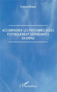 Accompagner les personnes âgées psychiquement dépendantes en EHPAD - Nicaise Evelyne