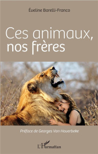 Ces animaux, nos frères - Barelli-Franco Eveline ; Van Haverbeke Alain