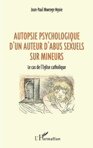 Autopsie psychologique d'un auteur d'abus sexuel sur mineurs. Le cas de l'Église catholique - Mwenge Ngoie Jean-Paul