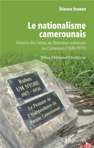 Le nationalisme camerounais. Histoire des luttes de libération nationale au Cameroun (1840-1971) - Segnou Etienne ; Tchumtchoua Emmanuel