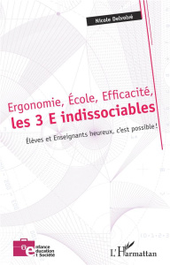 Ergonomie, Ecole, Efficacité, les 3 E indissociables. Elèves et enseignants heureux, c'est possible - Delvolvé Nicole