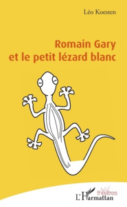 Romain Gary et le petit lézard blanc - Koesten Léo