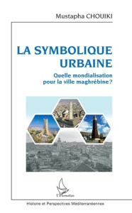 La symbolique urbaine. Quelle mondialisation pour la ville maghrébine ? - Chouiki Mustapha