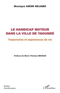Le handicap moteur dans la ville de Yaoundé. Trajectoires et expériences de vie - Amor Ndjabo Monique ; Mengue Marie-Thérèse