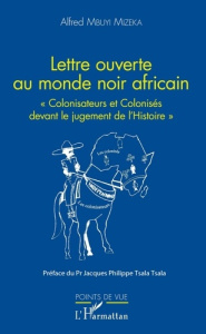 Lettre ouverte au monde noir africain. Colonisateurs et colonisés devant le jugement de l'Histoire - Mbuyi Mizeka Alfred ; Tsala Tsala Jacques-Philippe