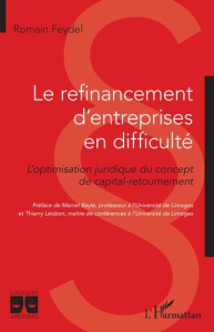 Le refinancement d'entreprises en difficulté. L'optimisation juridique du concept de capital-retourn - Feydel Romain ; Bayle Marcel ; Leobon Thierry