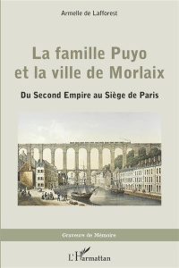 La famille Puyo et la ville de Morlaix. Du Second Empire au Siège de Paris - Lafforest Armelle de