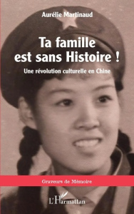 Ta famille est sans histoire ! Une révolution culturelle en Chine - Martinaud Aurélie