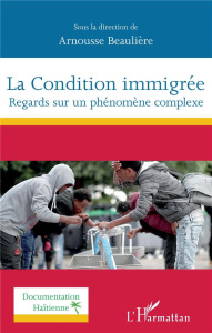 La condition immigrée. Regards sur un phénomène complexe - Beaulière Arnousse