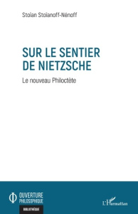Sur le sentier de Nietzsche. Le nouveau Philoctète - Stoïanoff-Nenoff Stoïan