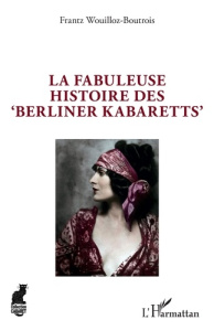 La fabuleuse histoire des "Berliner Kabaretts" - Wouilloz-Boutrois Frantz