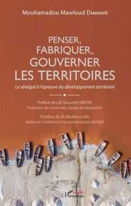 Penser, fabriquer, gouverner les territoires. Le Sénégal à l'épreuve du développement territorial - Diakhaté Mouhamadou Mawloud ; Mbow Lat Soucabé ; B