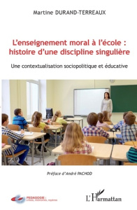 L'enseignement moral à l'école : histoire d'une discipline singulière. Une contextualisation sociopo - Durand-terreaux Martine ; Pachod André