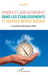 Penser et agir autrement dans les établissements et services médico-sociaux. La méthode Valorisation - Vérot Paul