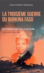 La troisième guerre du Burkina Faso 2015-2020. Les conditions de la victoire - Ouattara Lona Charles ; Houdet Christian