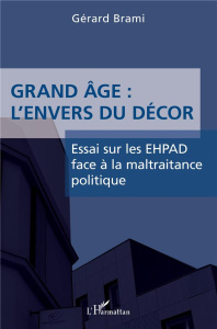 Grand âge : l'envers du décor. Essai sur les EHPAD face à la maltraitance politique - Brami Gérard