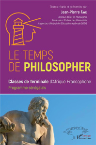 Le temps de philosopher. Classes de terminales d'Afrique Francophone. Programme Sénégalais - Faye Jean pierre