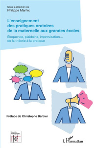 L'enseignement des pratiques oratoires de la maternelle aux grandes écoles. Eloquence, plaidoirie, i - Marhic Philippe ; Barbier Christophe