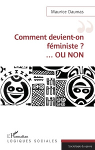 Comment devient-on féministe ? ...Ou non - Daumas Maurice