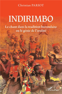 Indirimbo. Le chant dans la tradition burundaise ou le génie de l'oralité - Pariot Christian