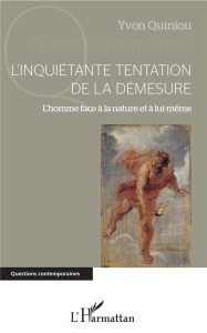 L'inquiétante tentation de la démesure. L'homme face à la nature et à lui-même - Quiniou Yvon