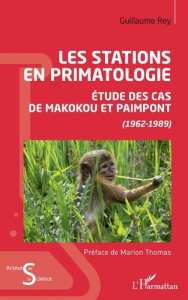Les stations en primatologie. Etude des cas de Makokou et Paimpont (1962-1989) - Rey Guillaume ; Thomas Marion
