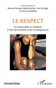 Le respect. Du respectable au respecté, à l'ère des interdits et de la transgression - Delaye-Habermacher Richard ; Enrègle Yves ; Lardel