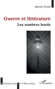 Guerre et littérature. Les sombres bords - Virole Benoît